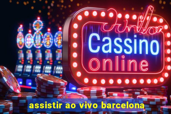 assistir ao vivo barcelona